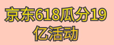 京东618瓜分19亿活动共有多少天？京东618瓜分19亿活动值不值的参加？